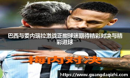 巴西与委内瑞拉激战正酣球迷期待精彩对决与精彩进球