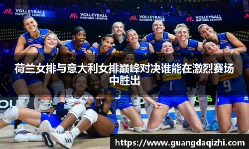 荷兰女排与意大利女排巅峰对决谁能在激烈赛场中胜出